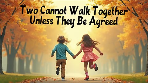 Two Cannot Walk Together Except They Be Agreed