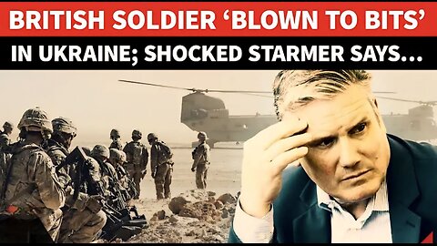 BIG! First British Military Casualty In Ukraine Confirmed; UK In Shock, Starmer Says ‘Won't Let...'