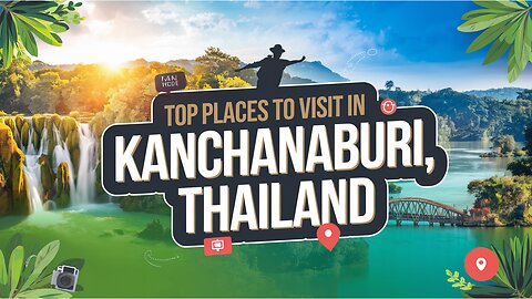 Top Places to Visit in Kanchanaburi, Thailand.