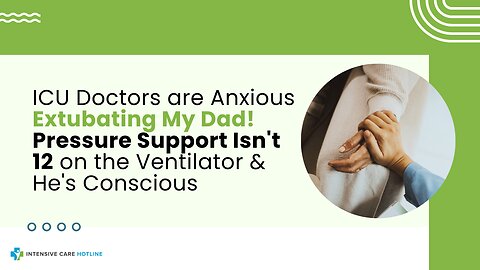 ICU Doctors are Anxious Extubating My Dad!Pressure Support Isn't 12 on the Ventilator&He's Conscious