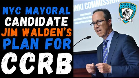 EXCLUSIVE : NYC Mayoral Candidate Jim Walden unveils his plan for CCRB