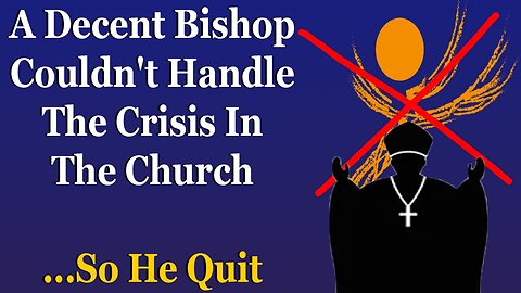 A Decent Bishop Couldn't Handle The Crisis In The Church....So He Quit