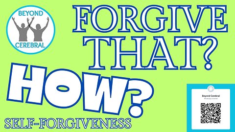 Forgive THAT? How? Self-forgiveness