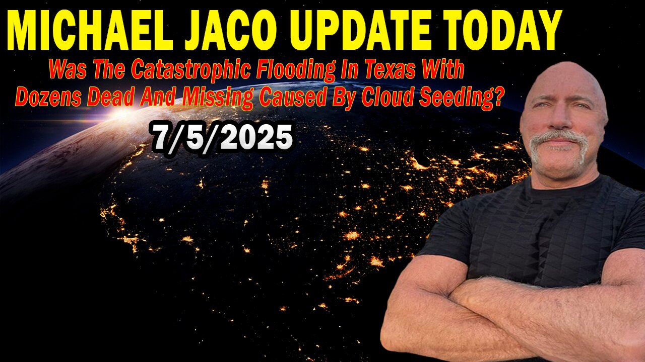 Michael Jaco Situation Update July 5: "Was The Catastrophic Flooding In Texas With Dozens Dead And Missing Caused By Cloud Seeding?"