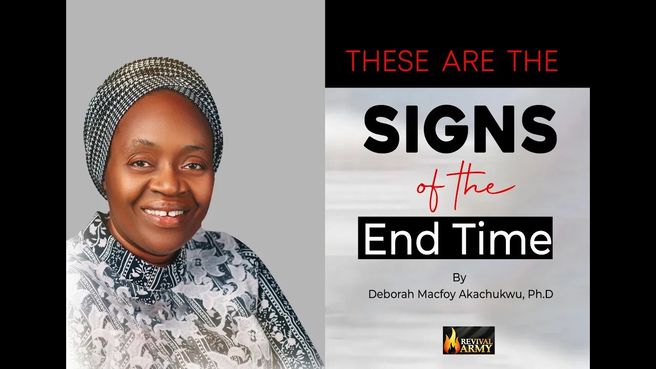These are the signs of the End Time __ Deborah Macfoy Akachukwu, Ph.D