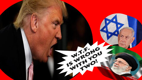 ISRAEL AND IRAN PISS OFF TRUMP BIG TIME!
