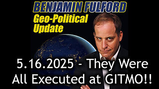 Benjamin Fulford Urgent Emergency 5.16.25 - They Were All Executed at GITMO!