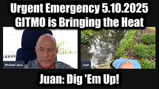 Juan O Savin & Michael Jaco Urgent Emergency 5.10.25 - Dig 'Em Up! GITMO is Bringing the Heat