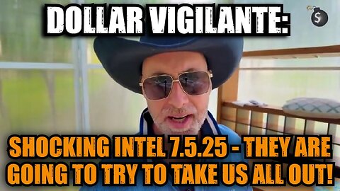 Dollar Vigilante: Shocking Intel 7.5.25 - They Are Going to Try to Take Us All Out!