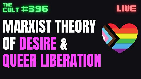 The Cult #396: Marxist Theory of Desire & Queer Liberation