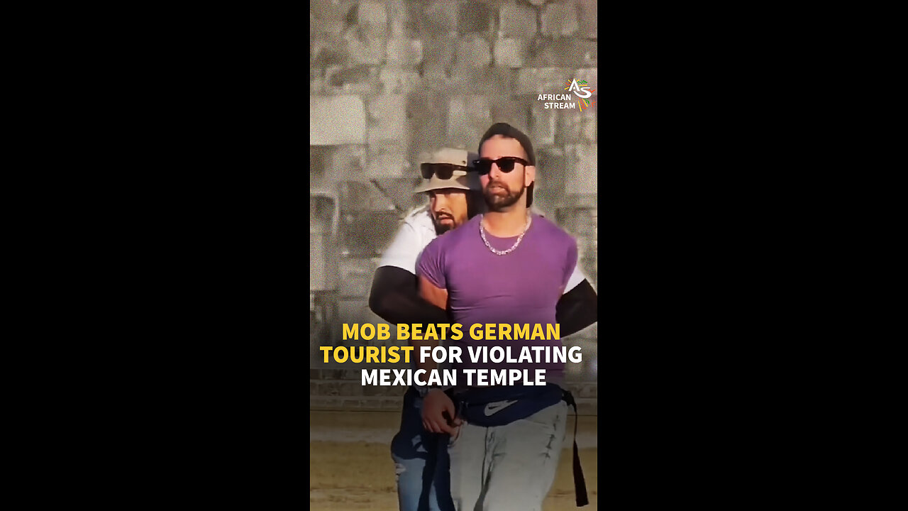 MOB BEATS GERMAN TOURIST FOR VIOLATING MEXICAN TEMPLE