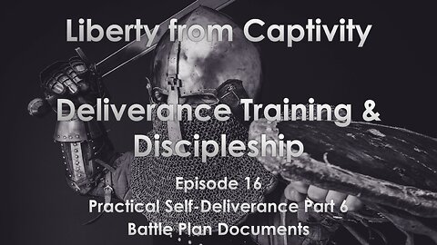Episode 16 - Practical Self-Deliverance Part 6 - Battle Plan Documents