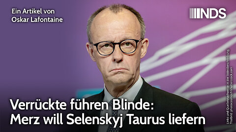 Verrückte führen Blinde: Merz will Selenskyj Taurus liefern | Oskar Lafontaine | NDS