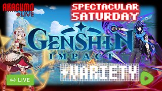 🕸️LIVE - AKAGUMO - SPECTACULAR SATURDAY #23 - GENSHIN IMPACT +VARIETY