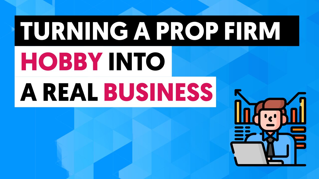 How To Turn A Prop Firm Hobby Into A Real Business