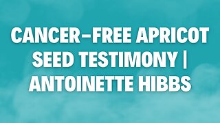 Cancer-free Apricot Seed Testimony | Antoinette Hibbs (Anna Khait)