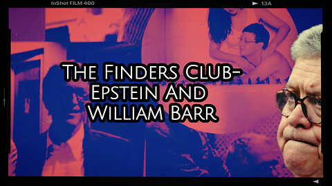The Finders Club-Epstein And William Barr-Decades Of Government Sanctioned Evil