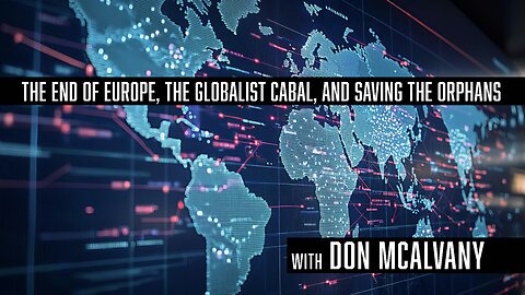 The End of Europe, the Globalist Cabal, and Saving the Orphans (With Don McAlvany)