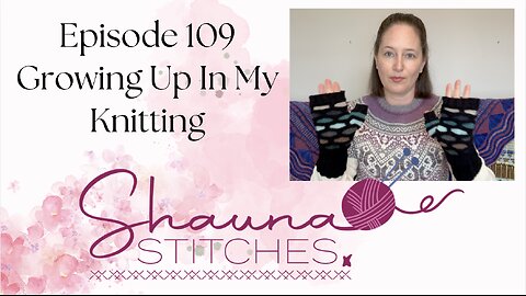 Episode 109 - Growing Up In My Knitting