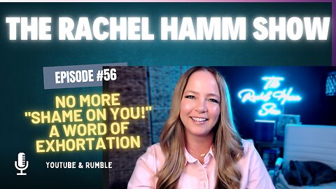 Episode #56 NO MORE "Shame on You!" A Word of Exhortation