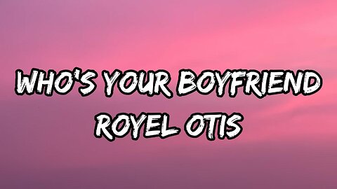 Royel Otis - who's your boyfriend (Lyrics)