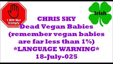 CHRIS SKY Dead Vegan Babies (remember vegan babies are far less than 1%) 18-Jul-2025