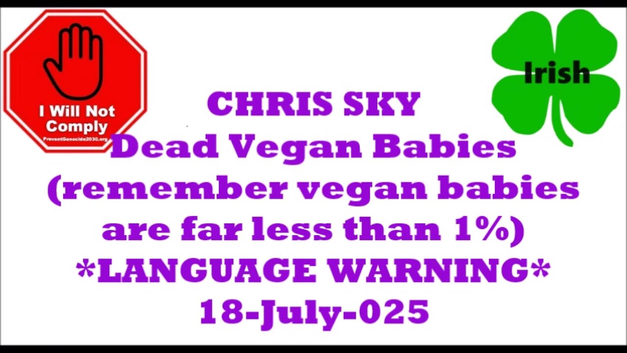 CHRIS SKY Dead Vegan Babies (remember vegan babies are far less than 1%) 18-Jul-2025