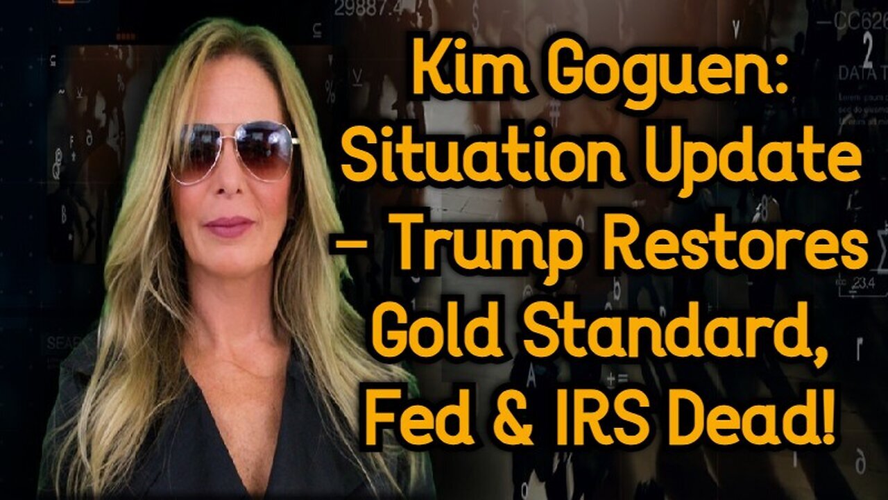 Kim Goguen: Situation Update - Trump Restores Gold Standard, Fed & IRS Dead!