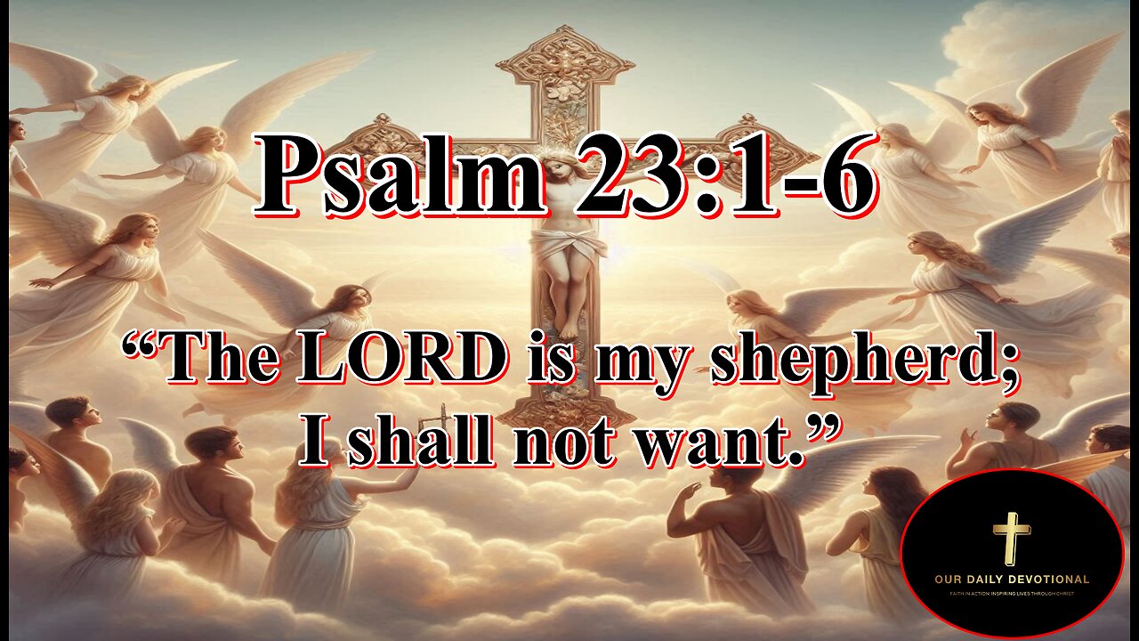 Psalm 23:1-6, “The LORD is my shepherd; I shall not want.”