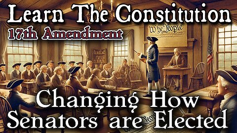 Learning The Constitution | 17th Amendment - Senatorial Election Change