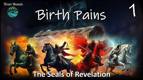 Seals of Revelation - Birth Pains - Part 1