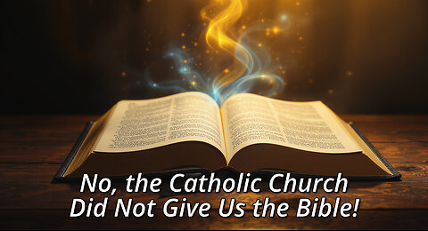 No, the Catholic Church Did Not Give Us the Bible