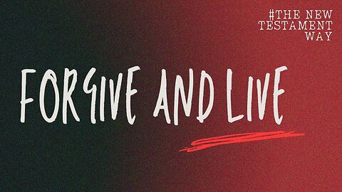 The New Testament Way: Forgive and Live - September 14th, 2025