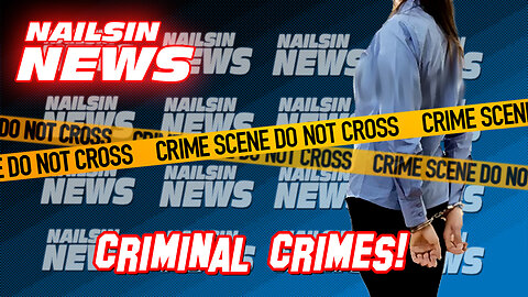 NAILSIN NEWS LIVE! Criminal Crimes!