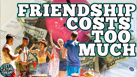 Are friendships WORTH the money? | LetCultureSpeak