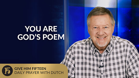 You Are God’s Poem | Give Him 15: Daily Prayer with Dutch | July 15, 2025