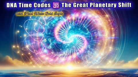 ✨ DNA Time Codes 🕉 Great Planetary Shift: Entering New Phase of Ascension 🕉 New Earth Frequencies ✨