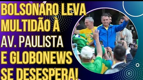 SENSACIONAL: Bolsonaro leva multidão à Avenida Paulista e a GloboNews entra em desespero!