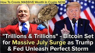"Trillions & Trillions" - Bitcoin Set for Massive July Surge as Trump & Fed Unleash Perfect Storm