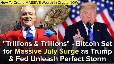 "Trillions & Trillions" - Bitcoin Set for Massive July Surge as Trump & Fed Unleash Perfect Storm