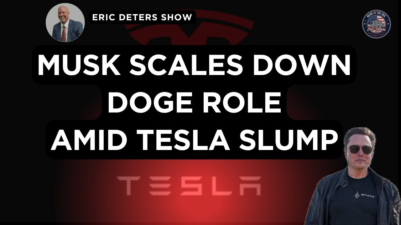 Musk Scales Down Doge Role Amid Tesla Slump | Eric Deters Show