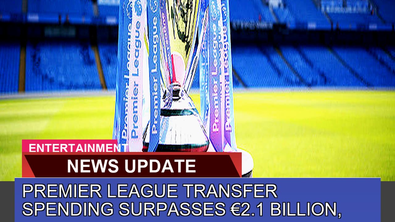 Premier League Transfer Spending Surpasses Bi