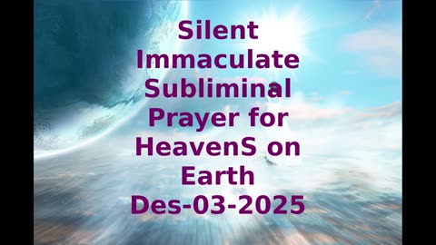 Silent Immaculate Subliminal Prayer for HeavenS on Earth Dec-03-2025
