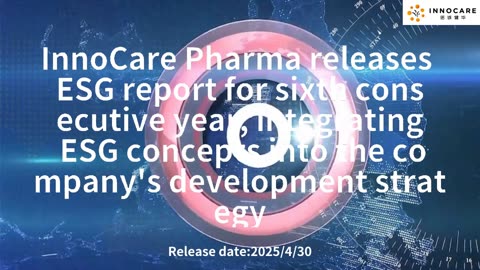 InnoCare Pharma releases ESG report for sixth consecutive year, integrating ESG concepts into the co