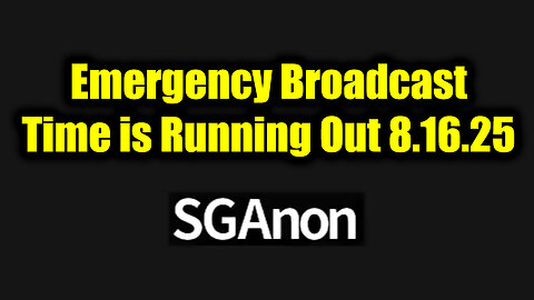 SG Anon Emergency Broadcast 8.16.25 - Time is Running Out!