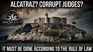 5.6.25: ALCATRAZ and JUDGES? It all has to be done by LAW, FEAR in DC, Pray!