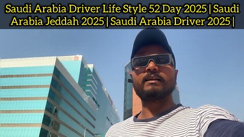 Saudi Arabia Driver Life Style 52 Day 2025 | Saudi Arabia Jeddah 2025 | Saudi Arabia Driver 2025 |