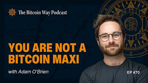 You Are Not a Bitcoin Maxi with Adam O'Brien | Ep. #70