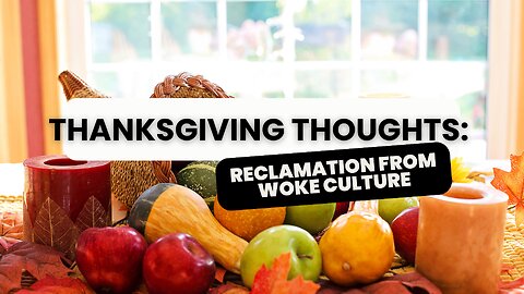 Thanksgiving Thoughts: Reclamation from Woke Culture