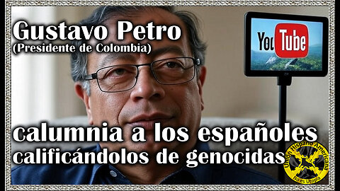 Gustavo Petro (Presidente de Colombia) calumnia a los españoles calificándolos de genocidas.